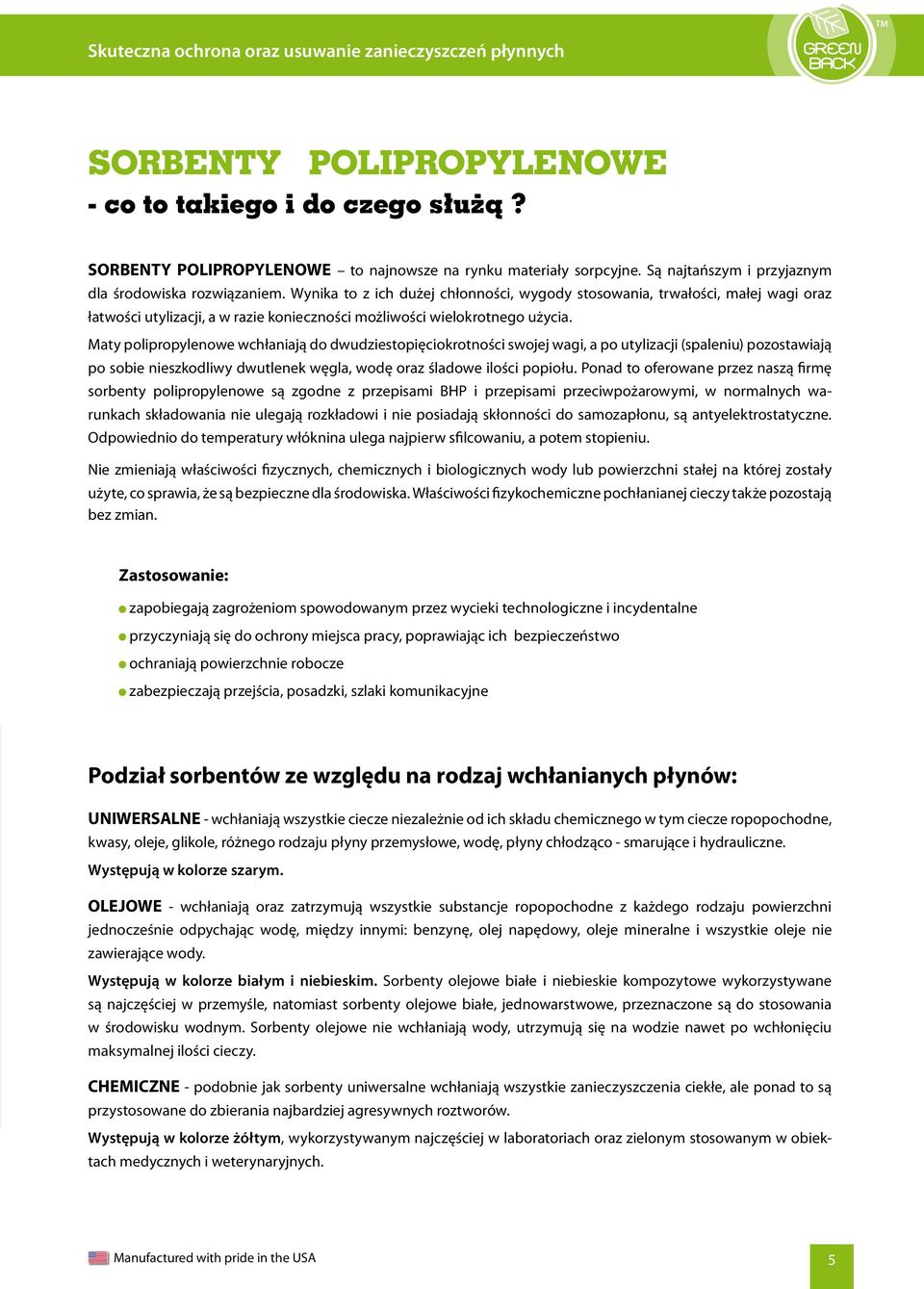Wynika to z ich dużej chłonności, wygody stosowania, trwałości, małej wagi oraz łatwości utylizacji, a w razie konieczności możliwości wielokrotnego użycia.