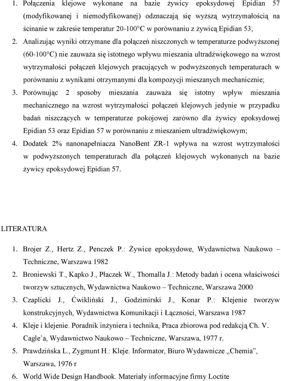 Analizując wyniki otrzymane dla połączeń niszczonych w temperaturze podwyższonej (60-100 C) nie zauważa się istotnego wpływu mieszania ultradźwiękowego na wzrost wytrzymałości połączeń klejowych