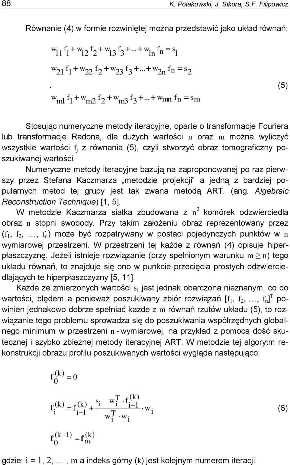 .. wmn fn sm Stosuąc numeryczne metody iteracyne, oparte o transformace Fouriera lub transformace Radona, dla dużych wartości n oraz m można wyliczyć wszystkie wartości f z równania (5), czyli