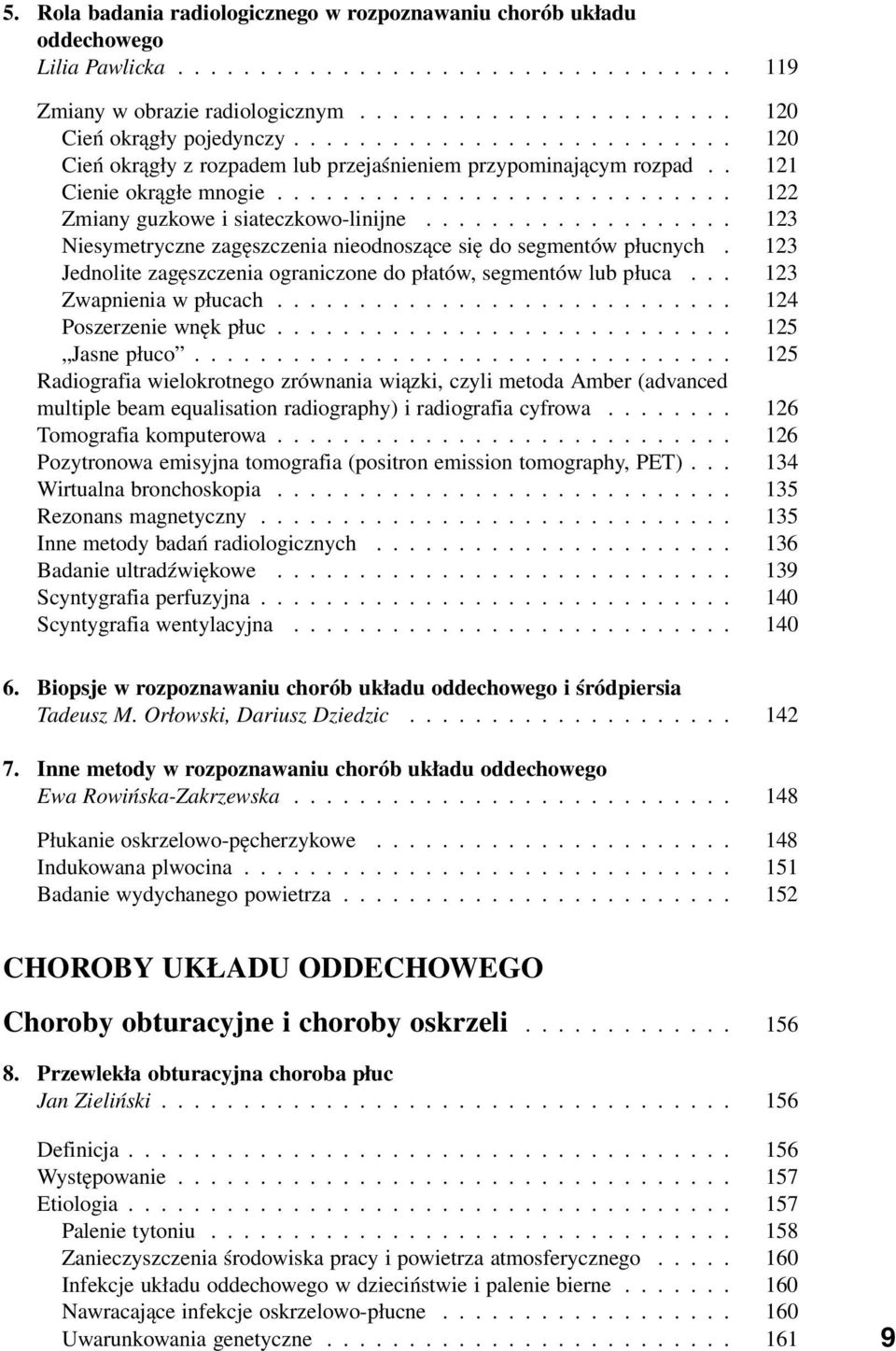 .................. 123 Niesymetryczne zagęszczenia nieodnoszące się do segmentów płucnych. 123 Jednolite zagęszczenia ograniczone do płatów, segmentów lub płuca... 123 Zwapnienia w płucach.