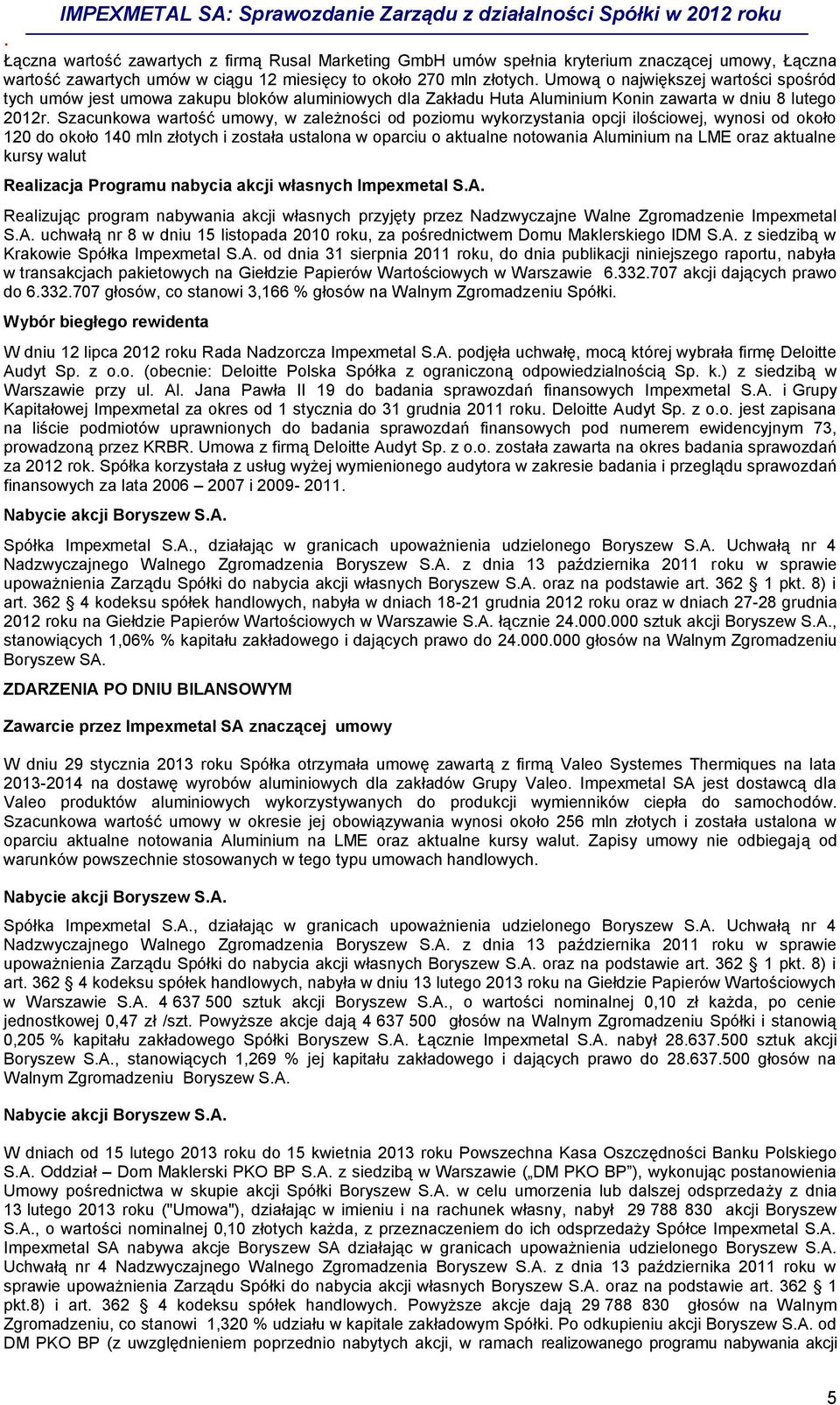 Szacunkowa wartość umowy, w zależności od poziomu wykorzystania opcji ilościowej, wynosi od około 120 do około 140 mln złotych i została ustalona w oparciu o aktualne notowania Aluminium na LME oraz