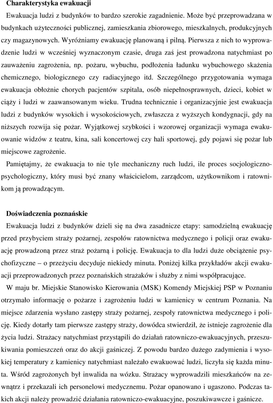 Pierwsza z nich to wyprowadzenie ludzi w wcześniej wyznaczonym czasie, druga zaś jest prowadzona natychmiast po zauważeniu zagrożenia, np.