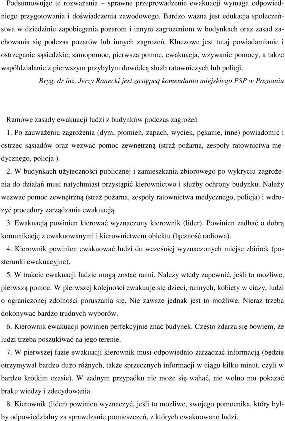 Kluczowe jest tutaj powiadamianie i ostrzeganie sąsiedzkie, samopomoc, pierwsza pomoc, ewakuacja, wzywanie pomocy, a także współdziałanie z pierwszym przybyłym dowódcą służb ratowniczych lub policji.