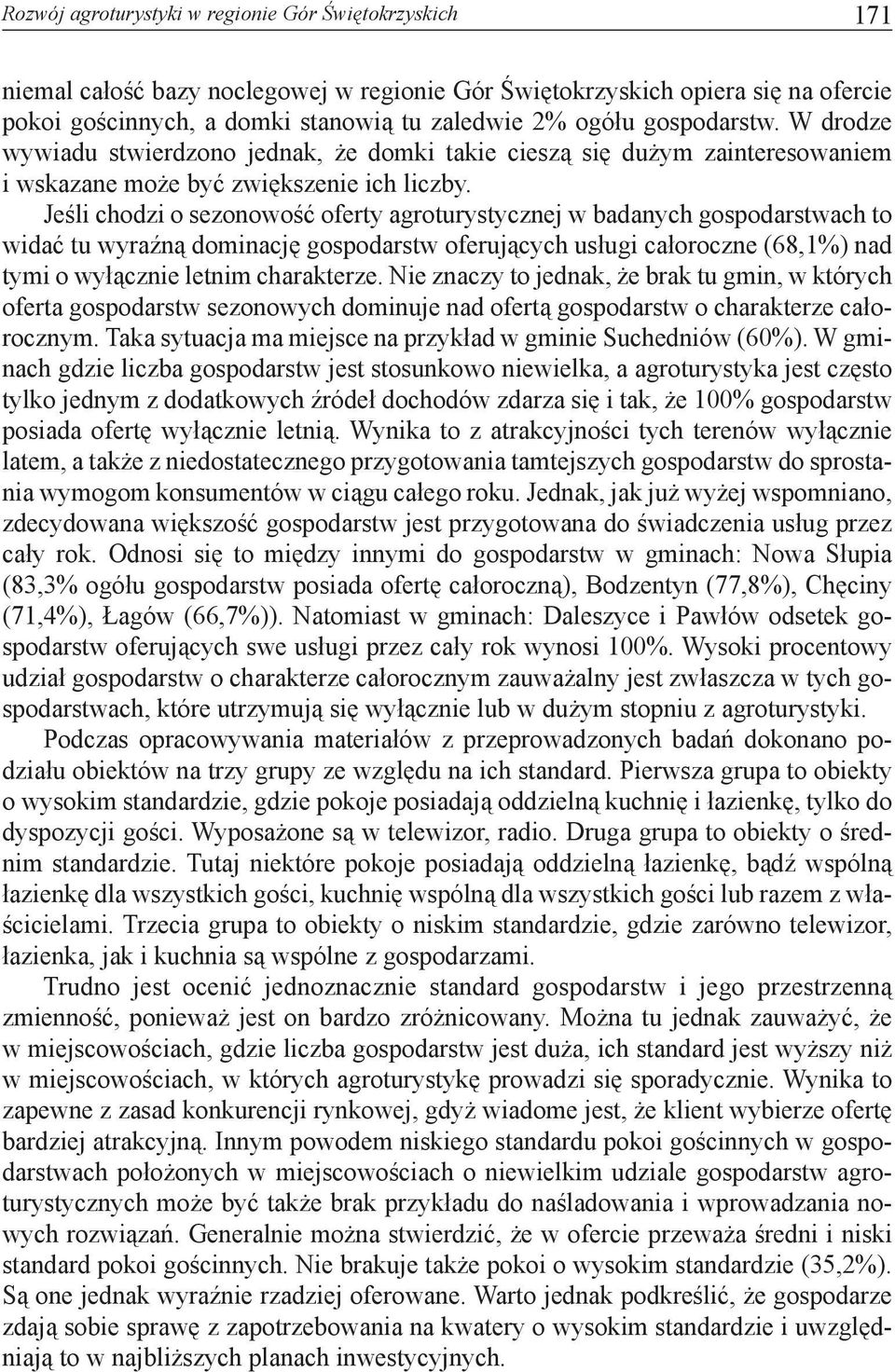 Jeśli chodzi o sezonowość oferty agroturystycznej w badanych gospodarstwach to widać tu wyraźną dominację gospodarstw oferujących usługi całoroczne (68,1%) nad tymi o wyłącznie letnim charakterze.