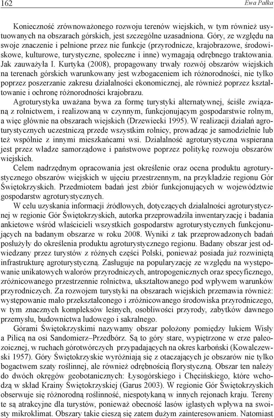 Kurtyka (2008), propagowany trwały rozwój obszarów wiejskich na terenach górskich warunkowany jest wzbogaceniem ich różnorodności, nie tylko poprzez poszerzanie zakresu działalności ekonomicznej, ale