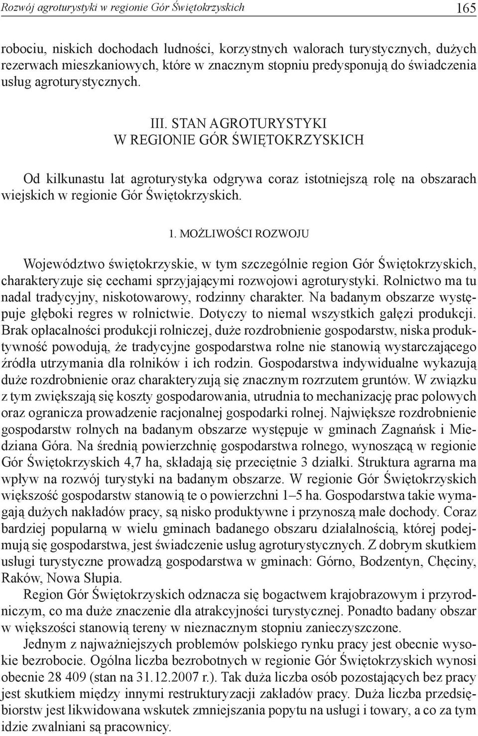 STAN AGROTURYSTYKI W REGIONIE GÓR ŚWIĘTOKRZYSKICH Od kilkunastu lat agroturystyka odgrywa coraz istotniejszą rolę na obszarach wiejskich w regionie Gór Świętokrzyskich. 1.