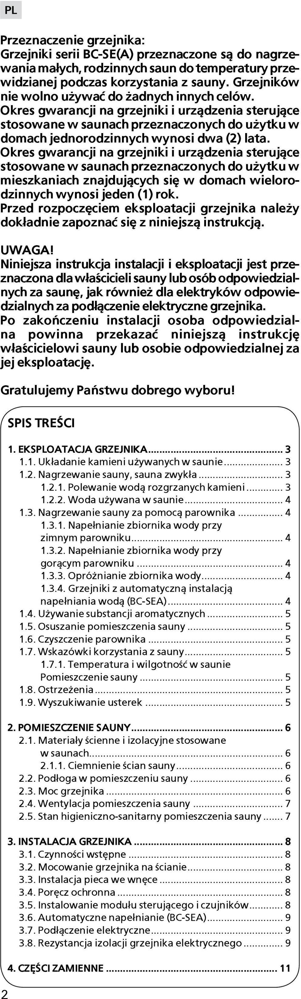 Okres gwarancji na grzejniki i urz±dzenia steruj±ce stosowane w saunach przeznaczonych do u ytku w mieszkaniach znajduj±cych siê w domach wielorodzinnych wynosi jeden () rok.