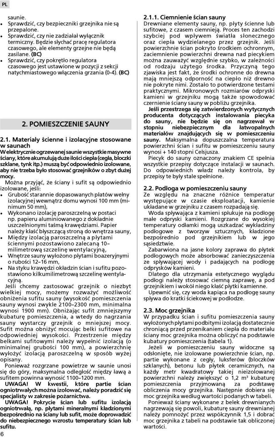 . Materia³y cienne i izolacyjne stosowane w saunach W elektrycznie ogrzewanej saunie wszystkie masywne ciany, które akumuluj± du e ilo ci ciep³a (ceg³a, bloczki szklane, tynk itp.