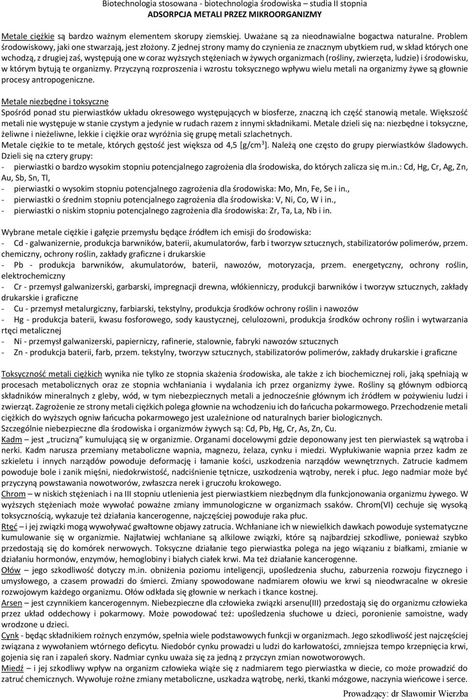 środowisku, w którym bytują te organizmy. Przyczyną rozproszenia i wzrostu toksycznego wpływu wielu metali na organizmy żywe są głownie procesy antropogeniczne.