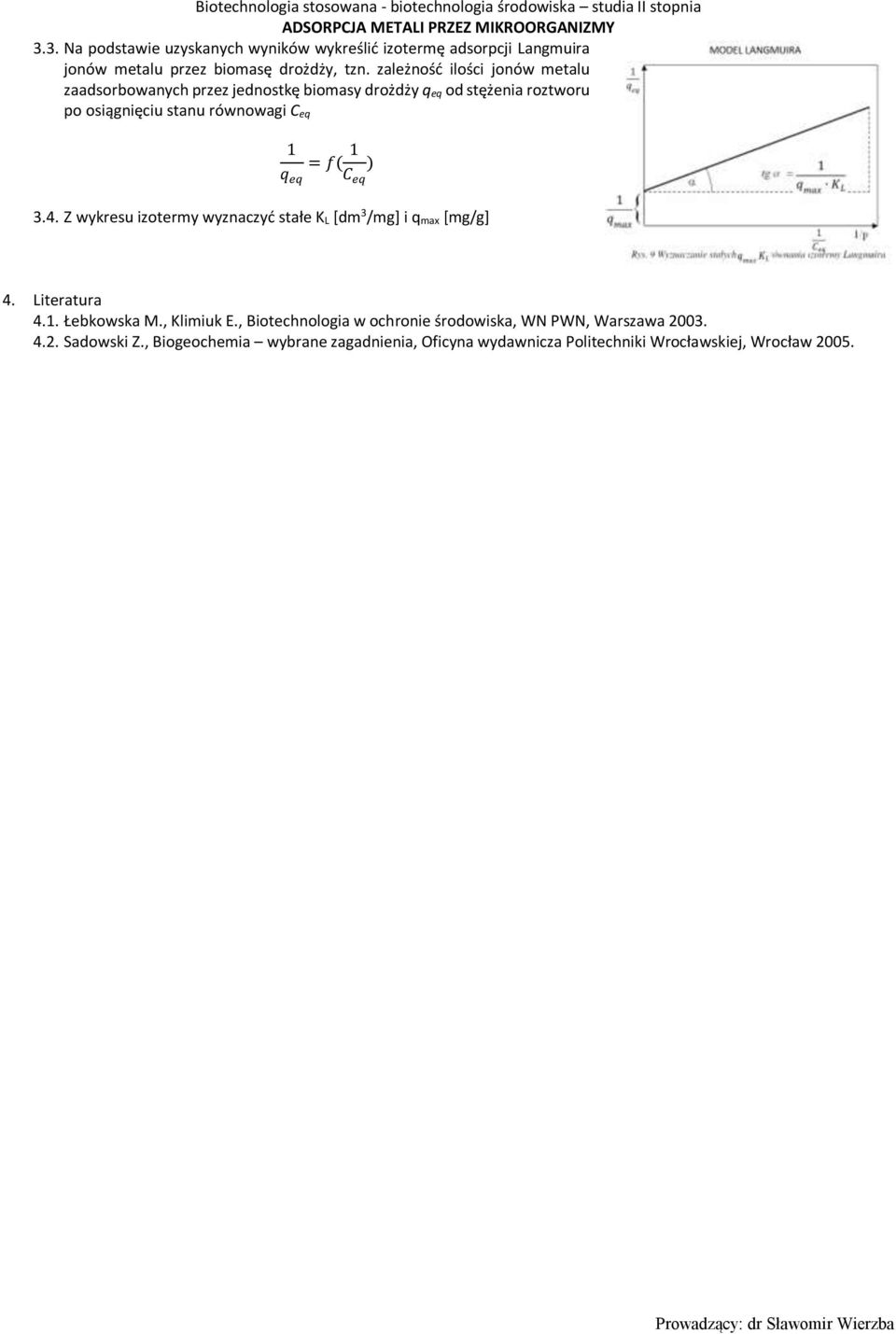 = f( 1 ) q eq C eq 3.4. Z wykresu izotermy wyznaczyć stałe K L [dm 3 /mg] i q max [mg/g] 4. Literatura 4.1. Łebkowska M., Klimiuk E.