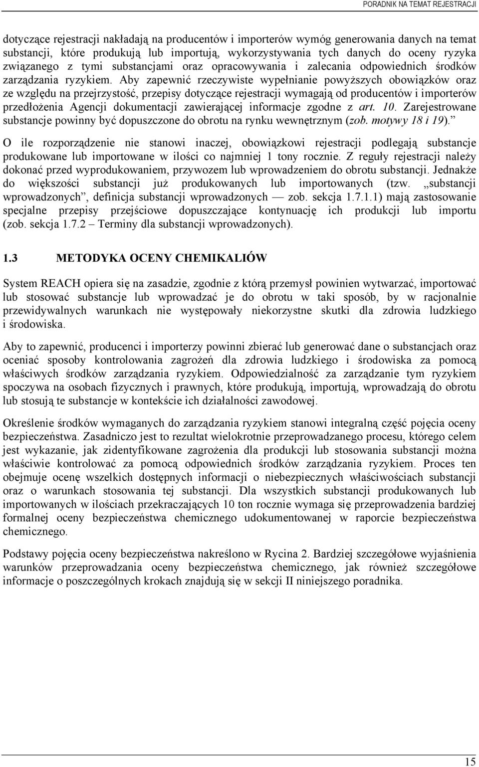 Aby zapewnić rzeczywiste wypełnianie powyższych obowiązków oraz ze względu na przejrzystość, przepisy dotyczące rejestracji wymagają od producentów i importerów przedłożenia Agencji dokumentacji