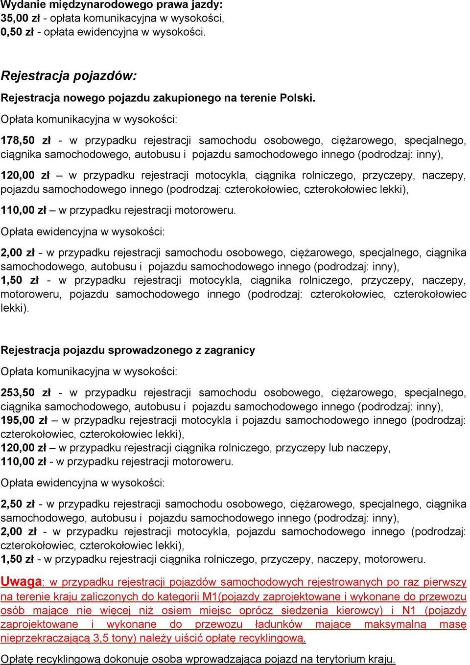178,50 zł - w przypadku rejestracji samochodu osobowego, ciężarowego, specjalnego, ciągnika 120,00 zł w przypadku rejestracji motocykla, ciągnika rolniczego, przyczepy, naczepy, pojazdu samochodowego