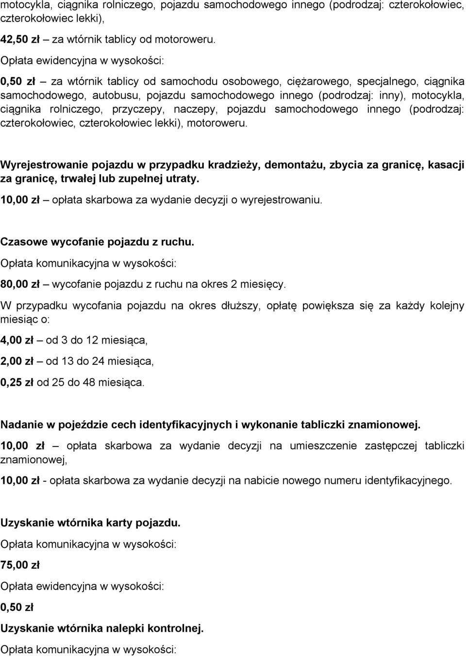 zupełnej utraty. 10,00 zł opłata skarbowa za wydanie decyzji o wyrejestrowaniu. Czasowe wycofanie pojazdu z ruchu. 80,00 zł wycofanie pojazdu z ruchu na okres 2 miesięcy.