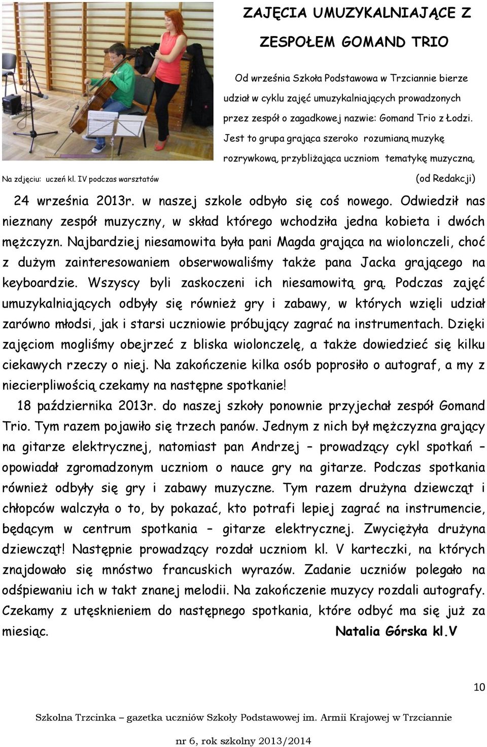 w naszej szkole odbyło się coś nowego. Odwiedził nas nieznany zespół muzyczny, w skład którego wchodziła jedna kobieta i dwóch mężczyzn.