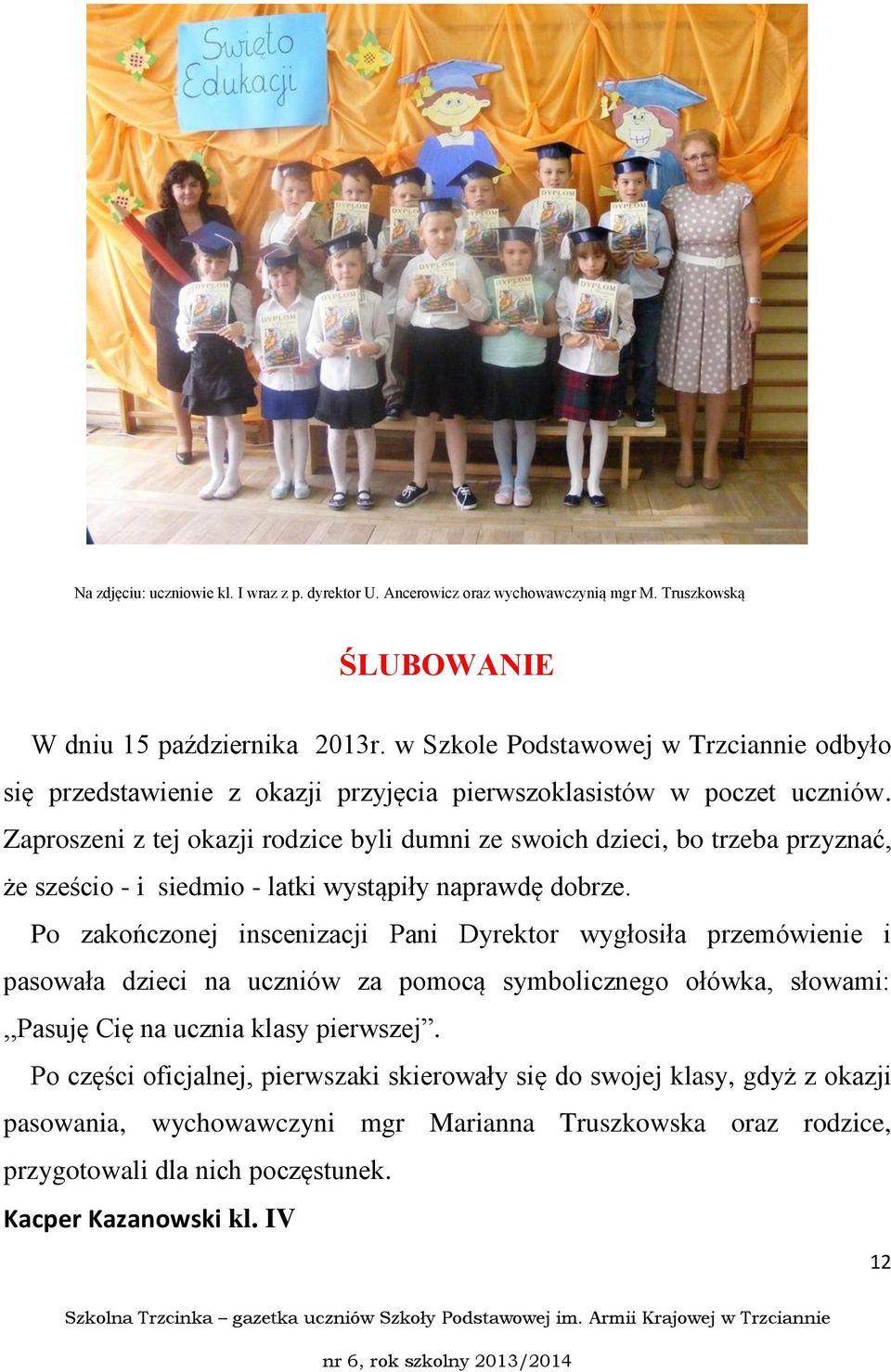 Zaproszeni z tej okazji rodzice byli dumni ze swoich dzieci, bo trzeba przyznać, że sześcio - i siedmio - latki wystąpiły naprawdę dobrze.