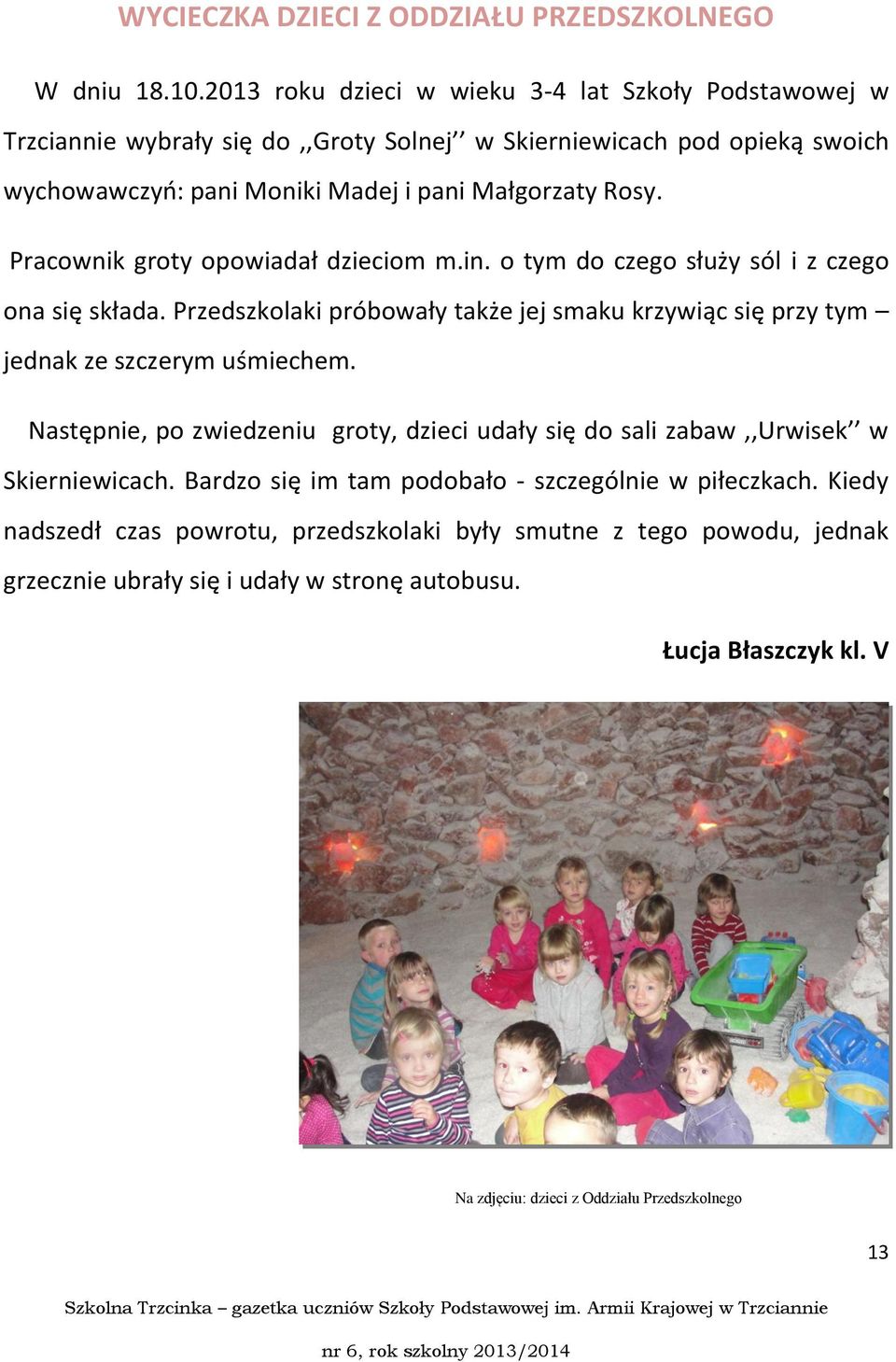 Pracownik groty opowiadał dzieciom m.in. o tym do czego służy sól i z czego ona się składa. Przedszkolaki próbowały także jej smaku krzywiąc się przy tym jednak ze szczerym uśmiechem.