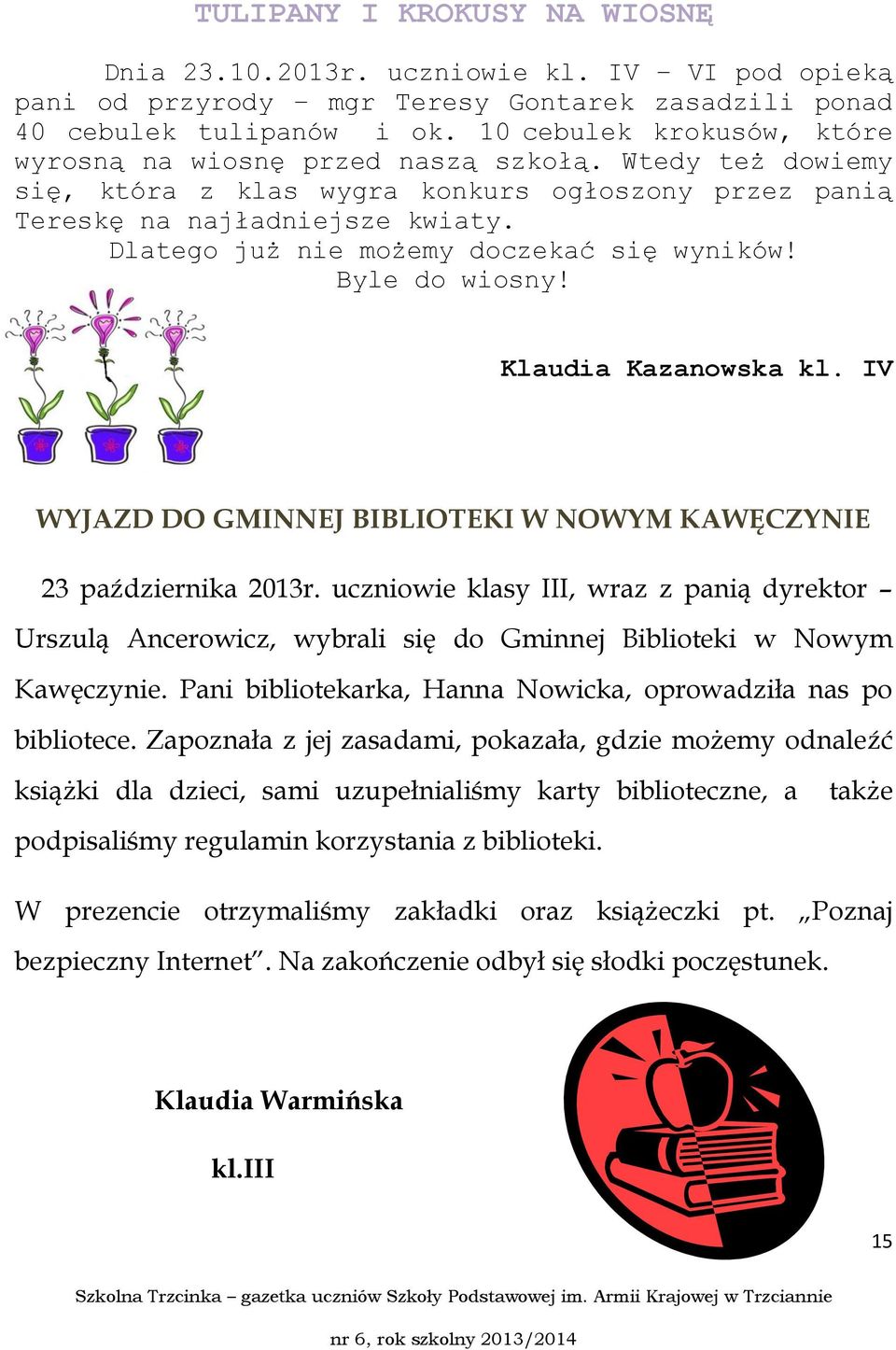 Dlatego już nie możemy doczekać się wyników! Byle do wiosny! Klaudia Kazanowska kl. IV WYJAZD DO GMINNEJ BIBLIOTEKI W NOWYM KAWĘCZYNIE 23 października 2013r.