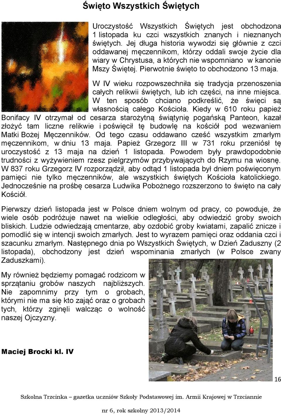 Pierwotnie święto to obchodzono 13 maja. W IV wieku rozpowszechniła się tradycja przenoszenia całych relikwii świętych, lub ich części, na inne miejsca.