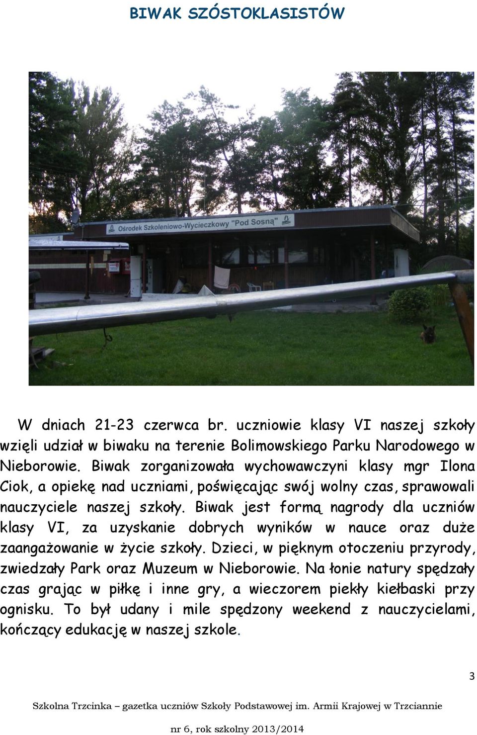 Biwak jest formą nagrody dla uczniów klasy VI, za uzyskanie dobrych wyników w nauce oraz duże zaangażowanie w życie szkoły.