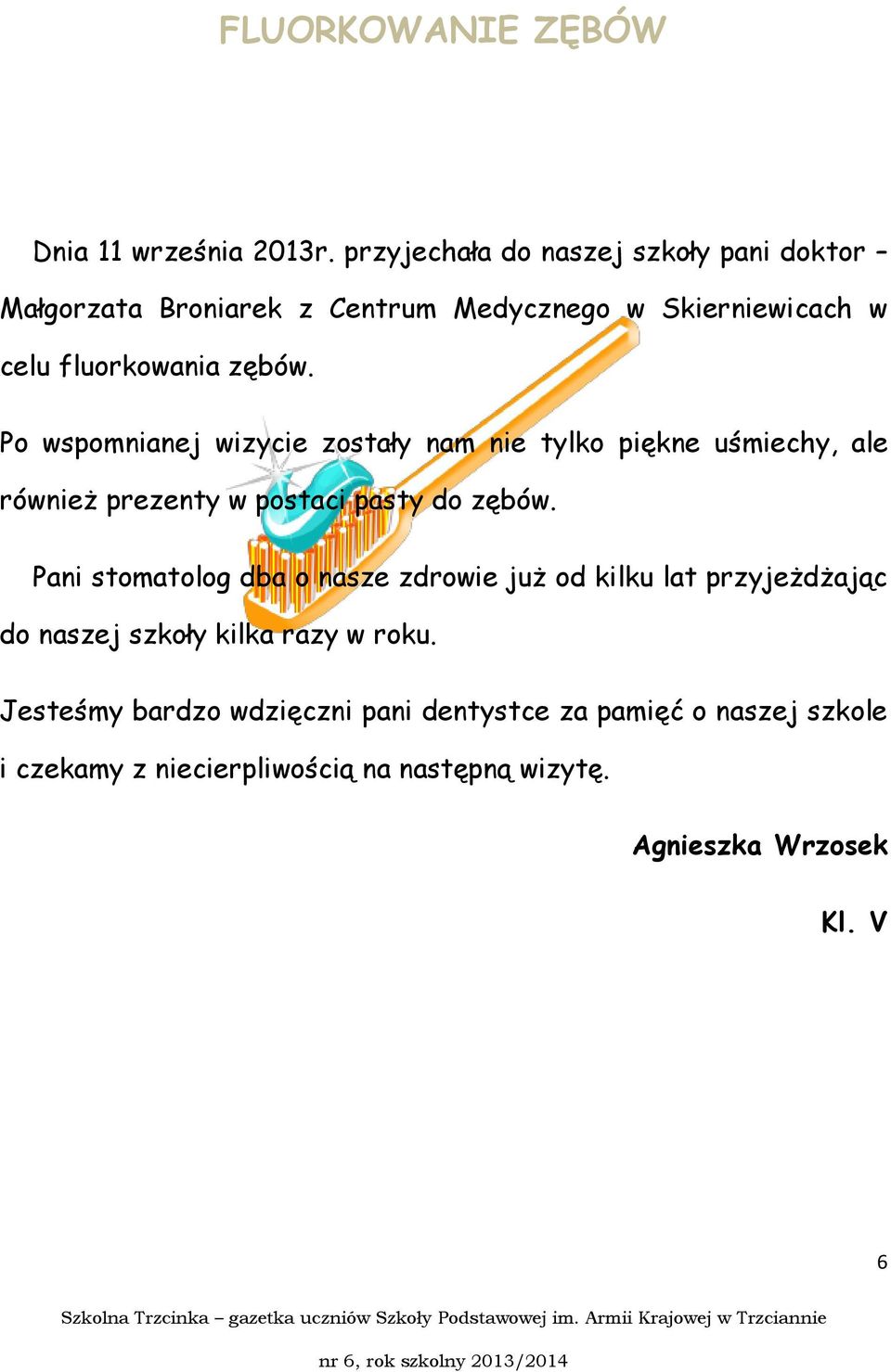 Po wspomnianej wizycie zostały nam nie tylko piękne uśmiechy, ale również prezenty w postaci pasty do zębów.