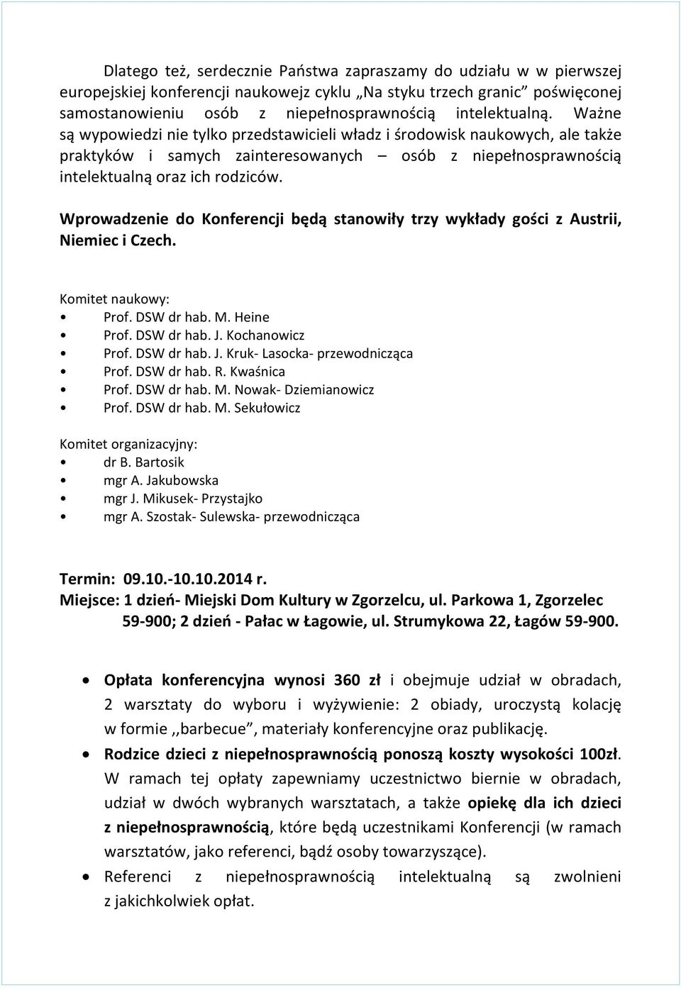 Wprowadzenie do Konferencji będą stanowiły trzy wykłady gości z Austrii, Niemiec i Czech. Komitet naukowy: Prof. DSW dr hab. M. Heine Prof. DSW dr hab. J. Kochanowicz Prof. DSW dr hab. J. Kruk- Lasocka- przewodnicząca Prof.