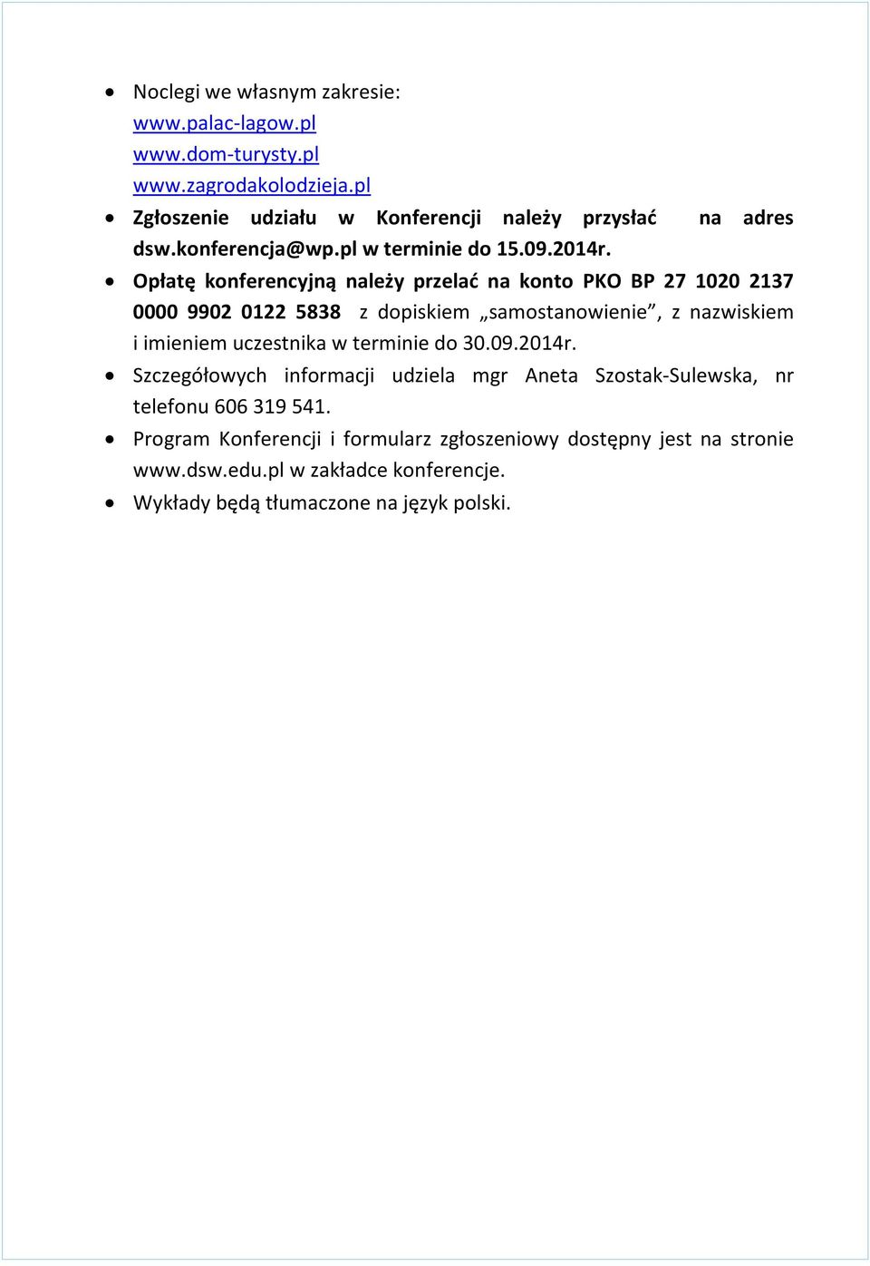 Opłatę konferencyjną należy przelać na konto PKO BP 27 1020 2137 0000 9902 0122 5838 z dopiskiem samostanowienie, z nazwiskiem i imieniem uczestnika w