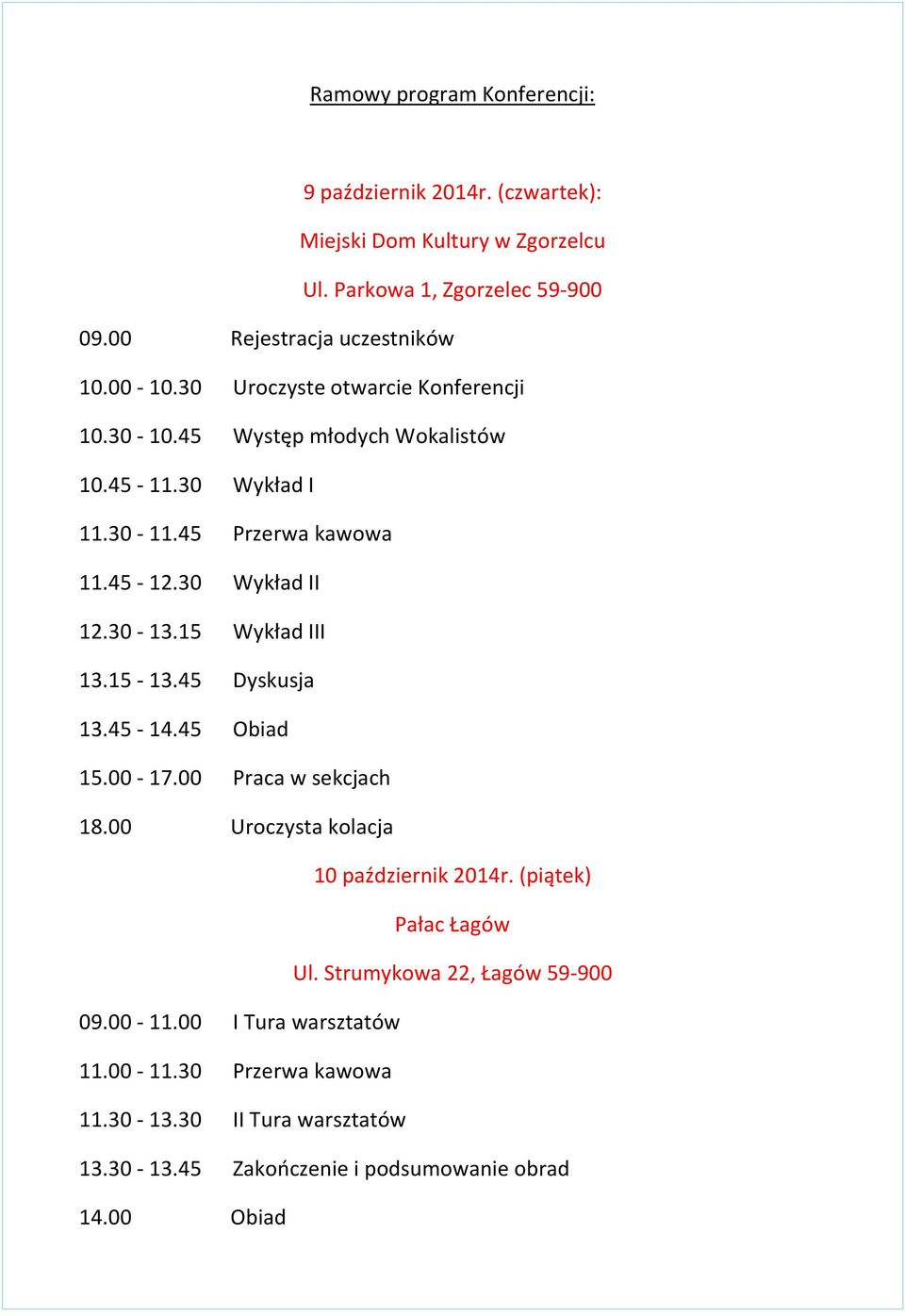 15 Wykład III 13.15-13.45 Dyskusja 13.45-14.45 Obiad 15.00-17.00 Praca w sekcjach 18.00 Uroczysta kolacja 10 październik 2014r. (piątek) Pałac Łagów Ul.