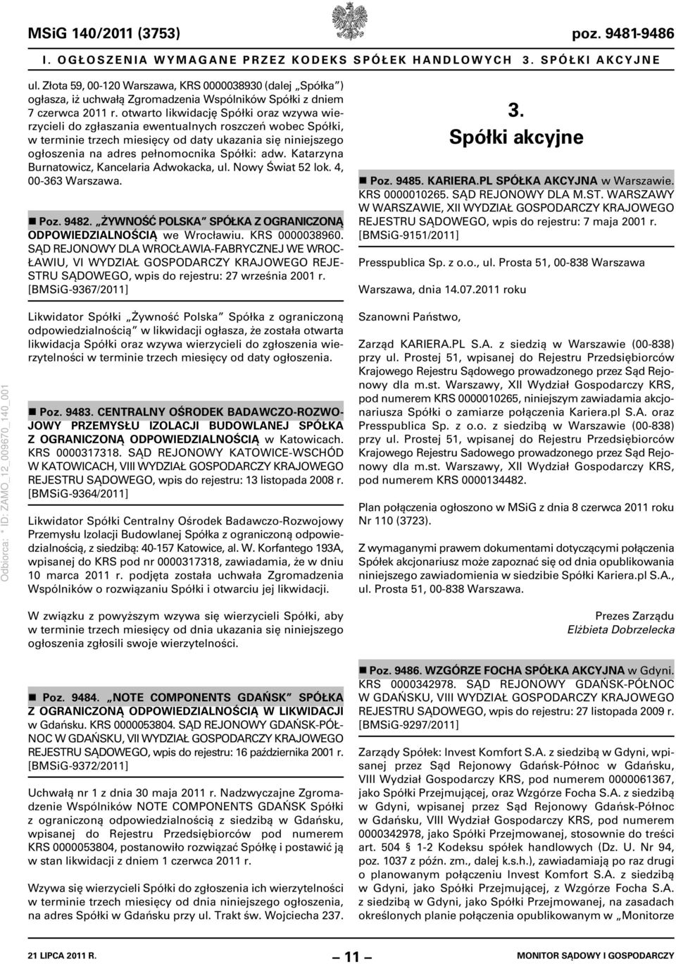 otwarto likwidację Spółki oraz wzywa wierzycieli do zgłaszania ewentualnych roszczeń wobec Spółki, w terminie trzech miesięcy od daty ukazania się niniejszego ogłoszenia na adres pełnomocnika Spółki: