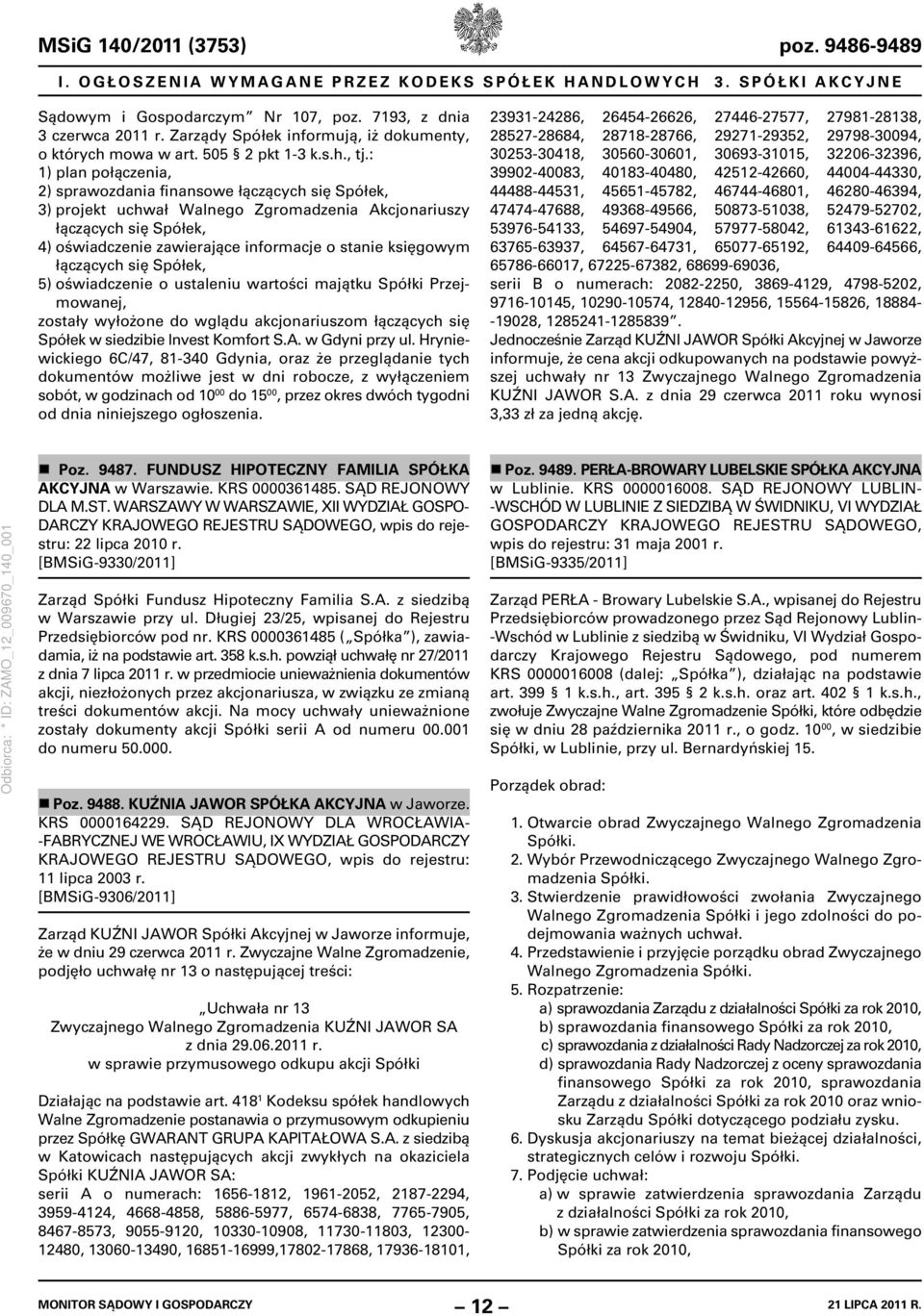 : 1) plan połączenia, 2) sprawozdania finansowe łączących się Spółek, 3) projekt uchwał Walnego Zgromadzenia Akcjonariuszy łączących się Spółek, 4) oświadczenie zawierające informacje o stanie