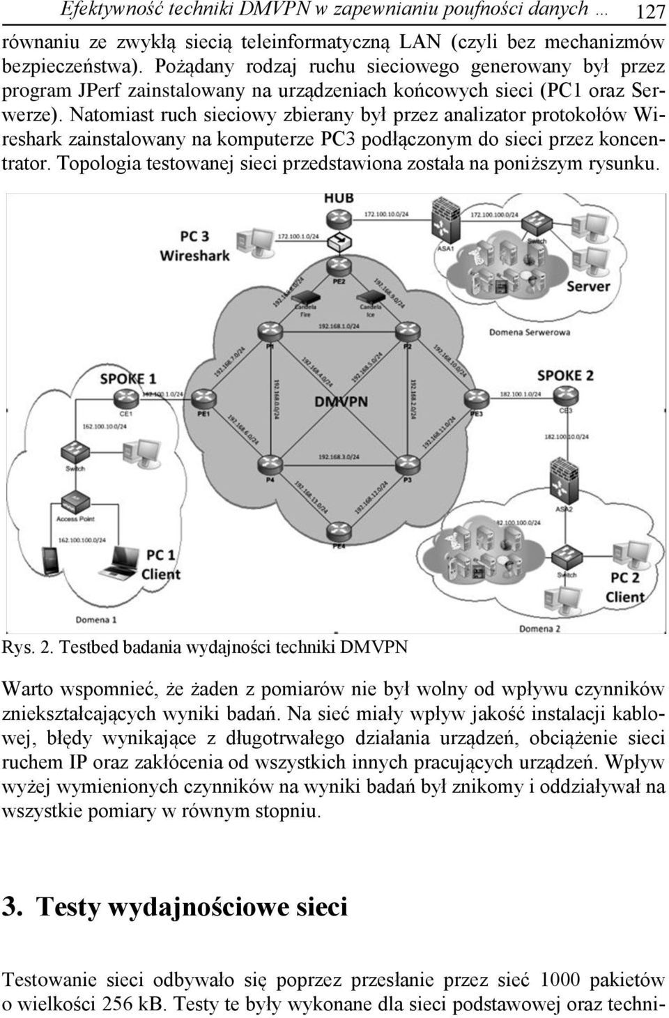 Natomiast ruch sieciowy zbierany był przez analizator protokołów Wireshark zainstalowany na komputerze PC3 podłączonym do sieci przez koncentrator.