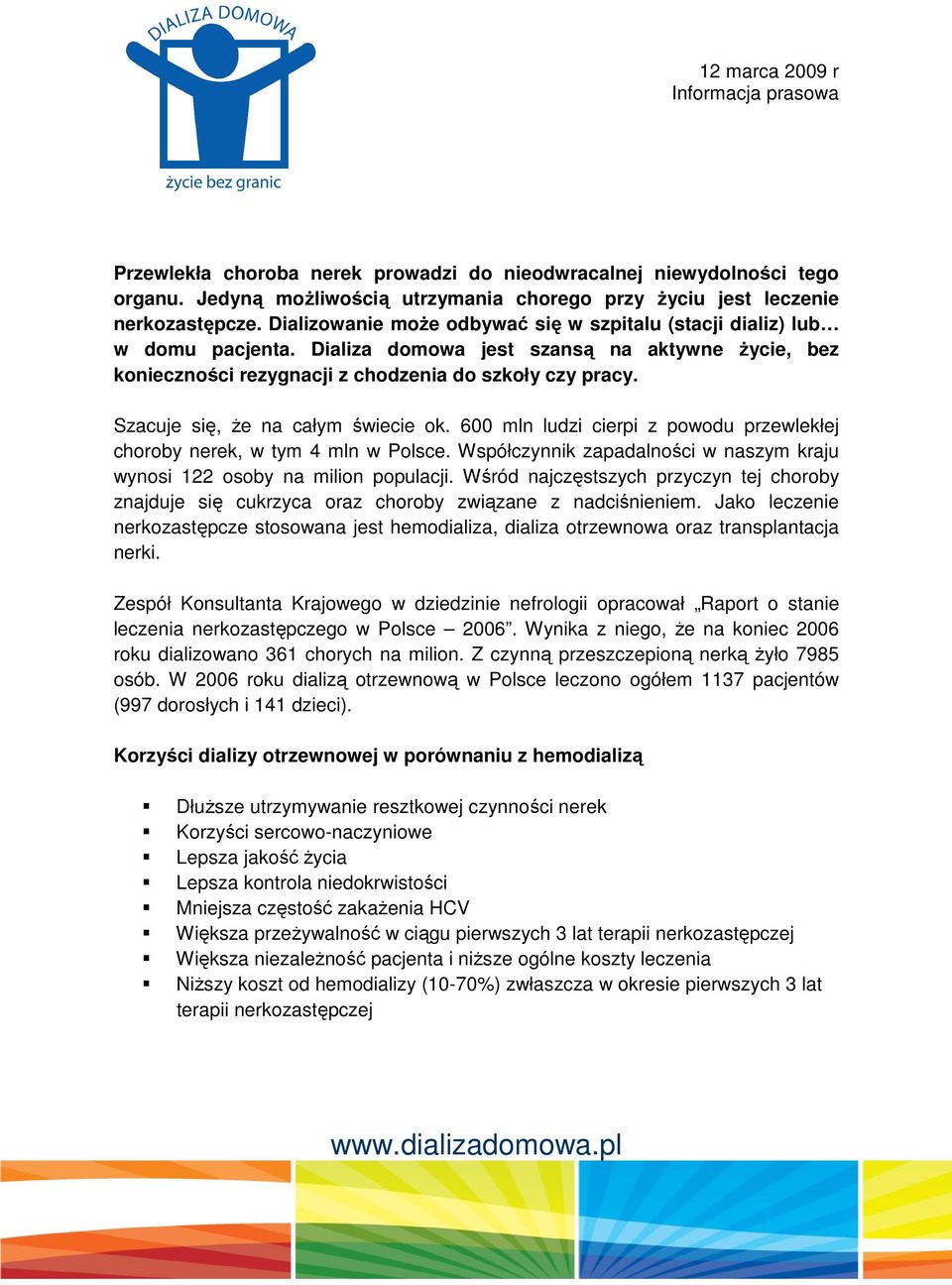 Szacuje się, że na całym świecie ok. 600 mln ludzi cierpi z powodu przewlekłej choroby nerek, w tym 4 mln w Polsce. Współczynnik zapadalności w naszym kraju wynosi 122 osoby na milion populacji.