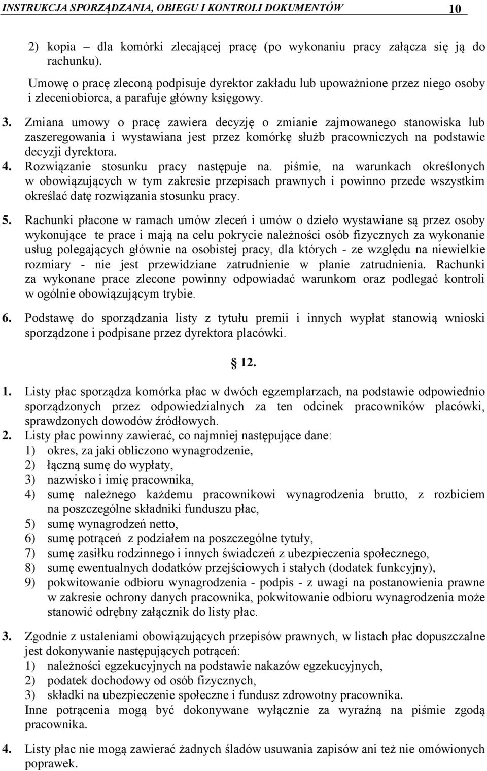 . Zmiana umowy o pracę zawiera decyzję o zmianie zajmowanego stanowiska lub zaszeregowania i wystawiana jest przez komórkę służb pracowniczych na podstawie decyzji dyrektora. 4.