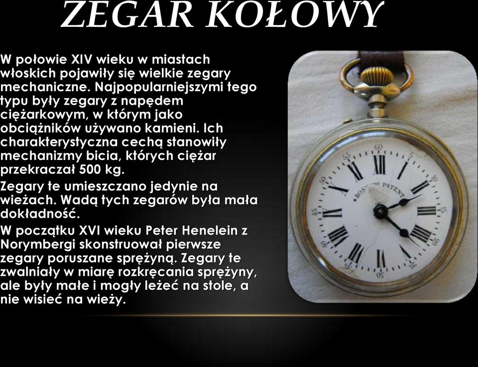 Ich charakterystyczna cechą stanowiły mechanizmy bicia, których ciężar przekraczał 500 kg. Zegary te umieszczano jedynie na wieżach.