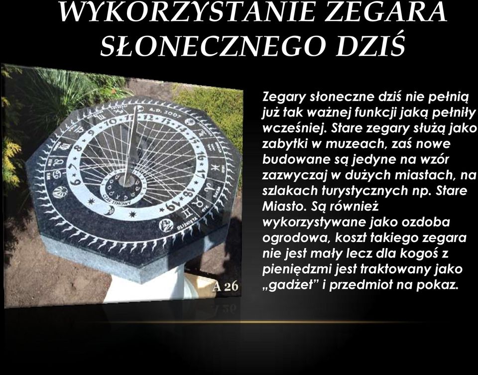 Stare zegary służą jako zabytki w muzeach, zaś nowe budowane są jedyne na wzór zazwyczaj w dużych miastach,