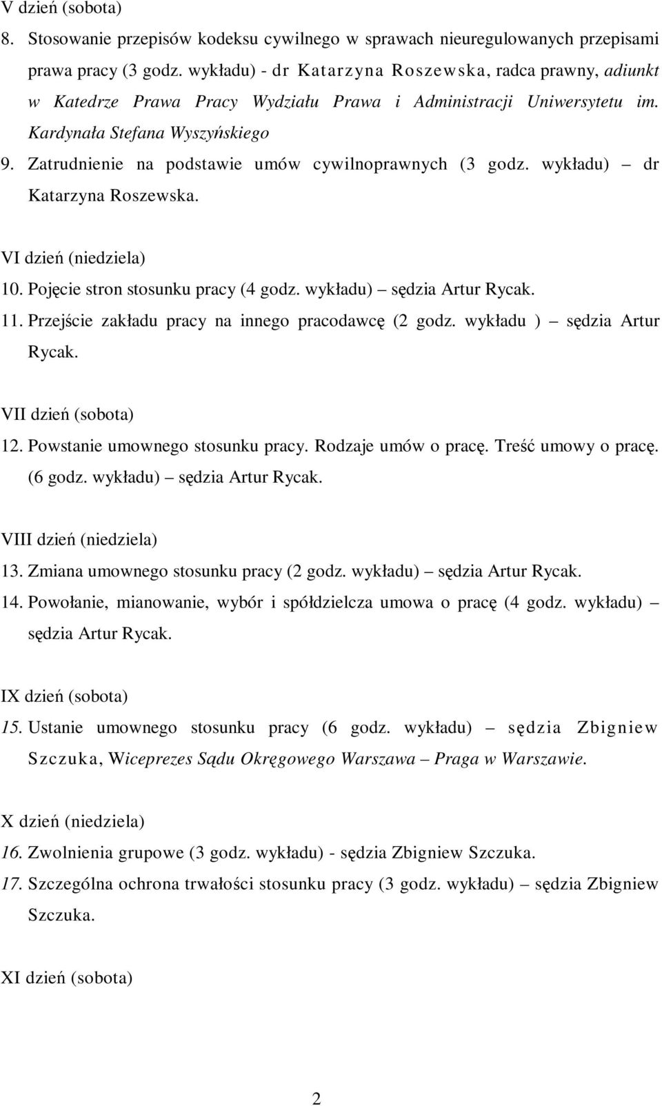 Zatrudnienie na podstawie umów cywilnoprawnych (3 godz. wykładu) dr Katarzyna Roszewska. VI dzień (niedziela) 10. Pojęcie stron stosunku pracy (4 godz. wykładu) sędzia Artur Rycak. 11.