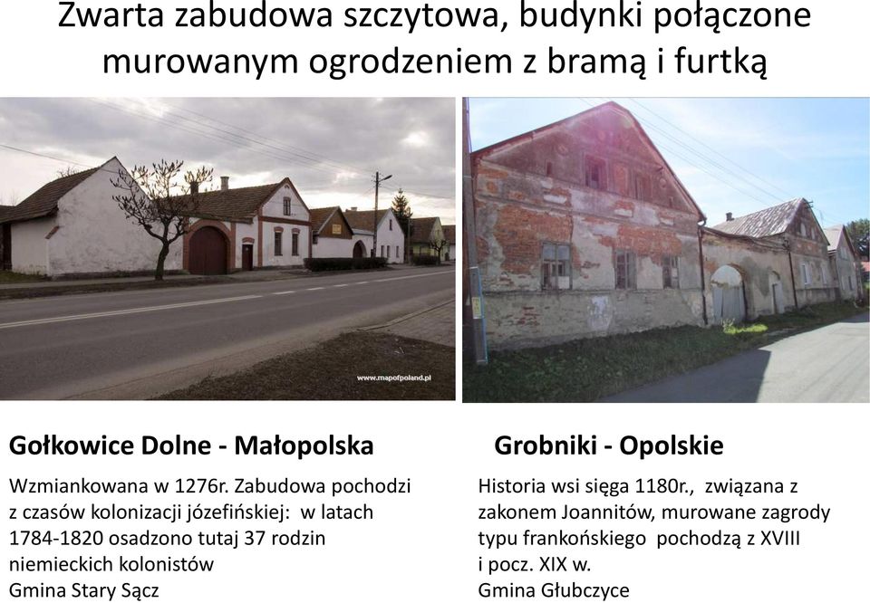 Zabudowa pochodzi z czasów kolonizacji józefińskiej: w latach 1784-1820 osadzono tutaj 37 rodzin