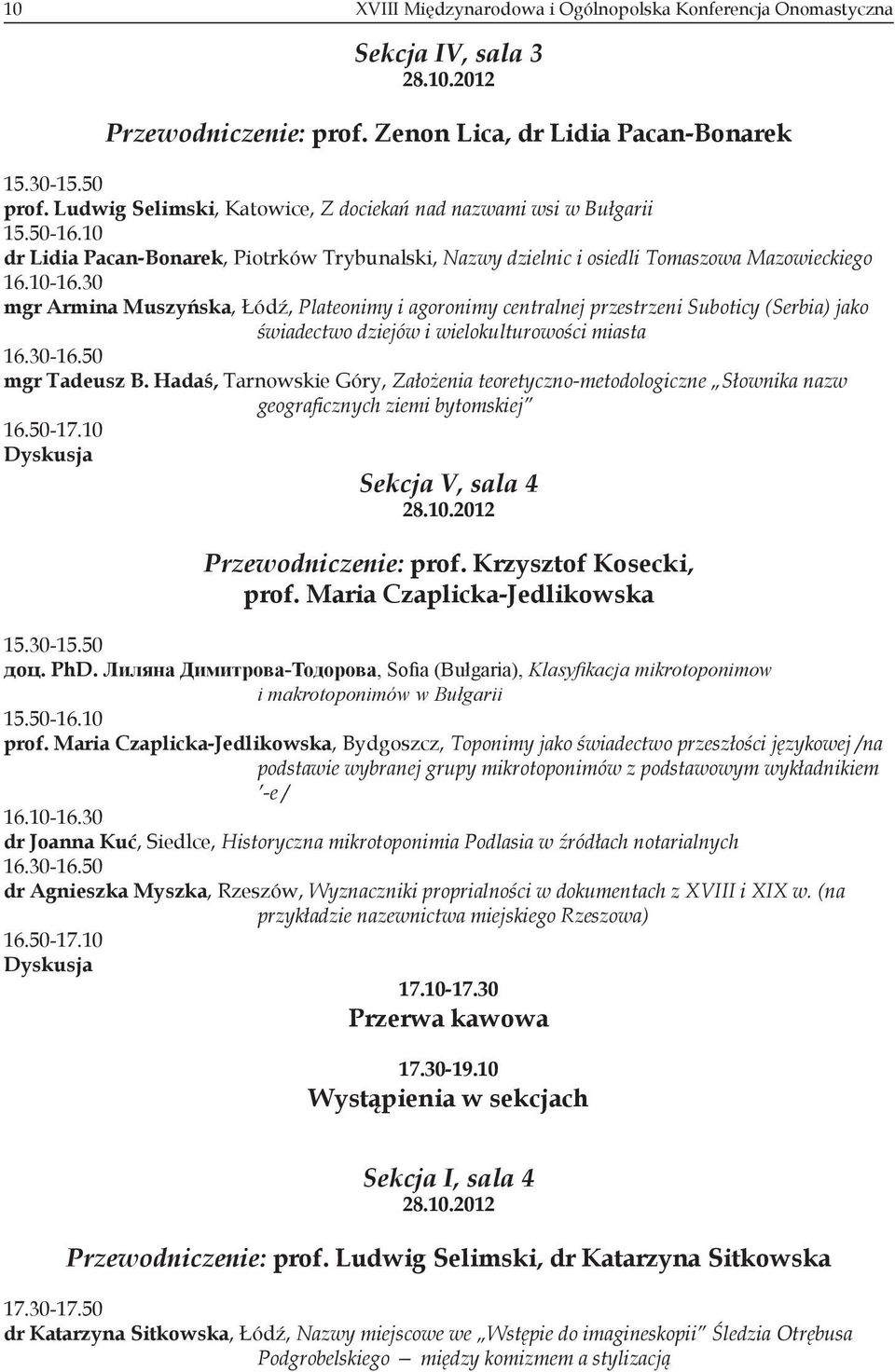 30 mgr Armina Muszyńska, Łódź, Plateonimy i agoronimy centralnej przestrzeni Suboticy (Serbia) jako świadectwo dziejów i wielokulturowości miasta 16.30-16.50 mgr Tadeusz B.