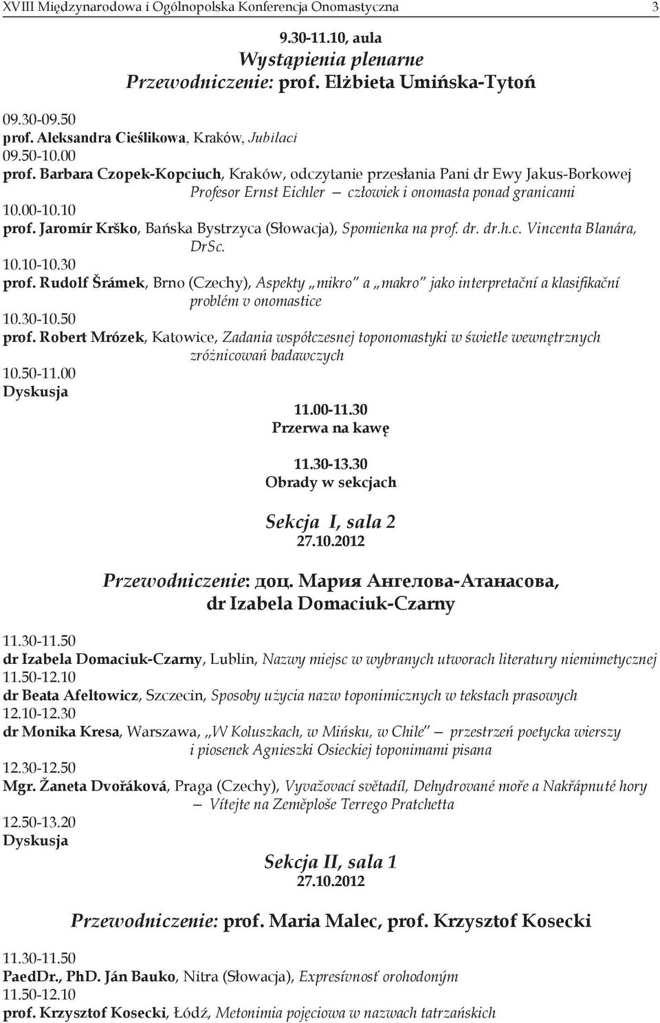 Barbara Czopek-Kopciuch, Kraków, odczytanie przesłania Pani dr Ewy Jakus-Borkowej Profesor Ernst Eichler człowiek i onomasta ponad granicami 10.00-10.10 prof.