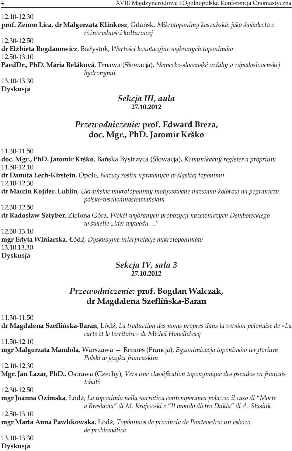 10-13.30 Sekcja III, aula Przewodniczenie: prof. Edward Breza, doc. Mgr., PhD. Jaromír Krško 11.30-11.50 doc. Mgr., PhD. Jaromír Krško, Bańska Bystrzyca (Słowacja), Komunikačný register a proprium 11.