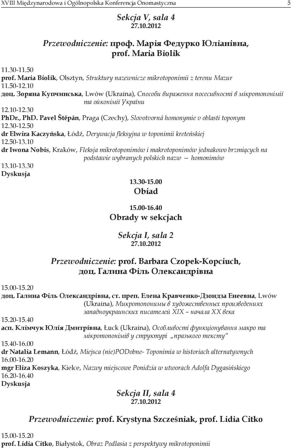 10-12.30 PhDr., PhD. Pavel Štěpán, Praga (Czechy), Slovotvorná homonymie v oblasti toponym 12.30-12.50 dr Elwira Kaczyńska, Łódź, Derywacja fleksyjna w toponimii kreteńskiej 12.50-13.