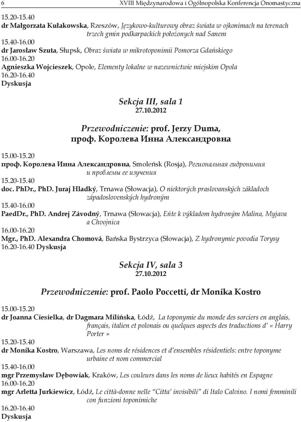 00 dr Jarosław Szuta, Słupsk, Obraz świata w mikrotoponimii Pomorza Gdańskiego 16.00-16.20 Agnieszka Wojcieszek, Opole, Elementy lokalne w nazewnictwie miejskim Opola 16.20-16.