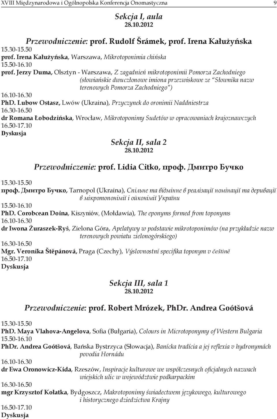 Jerzy Duma, Olsztyn - Warszawa, Z zagadnień mikrotoponimii Pomorza Zachodniego (słowiańskie dwuczłonowe imiona przezwiskowe ze Słownika nazw terenowych Pomorza Zachodniego ) 16.10-16.30 PhD.
