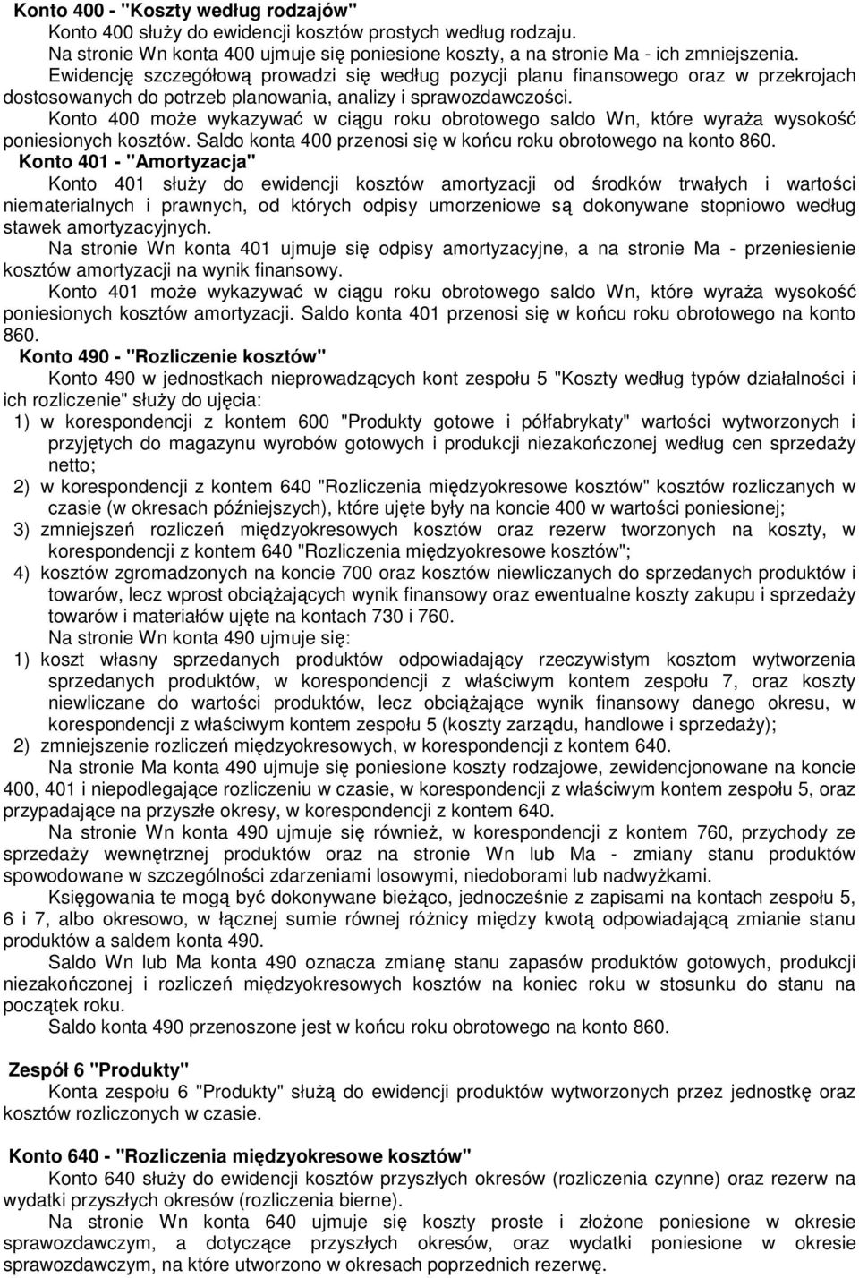 Konto 400 moŝe wykazywać w ciągu roku obrotowego saldo Wn, które wyraŝa wysokość poniesionych kosztów. Saldo konta 400 przenosi się w końcu roku obrotowego na konto 860.