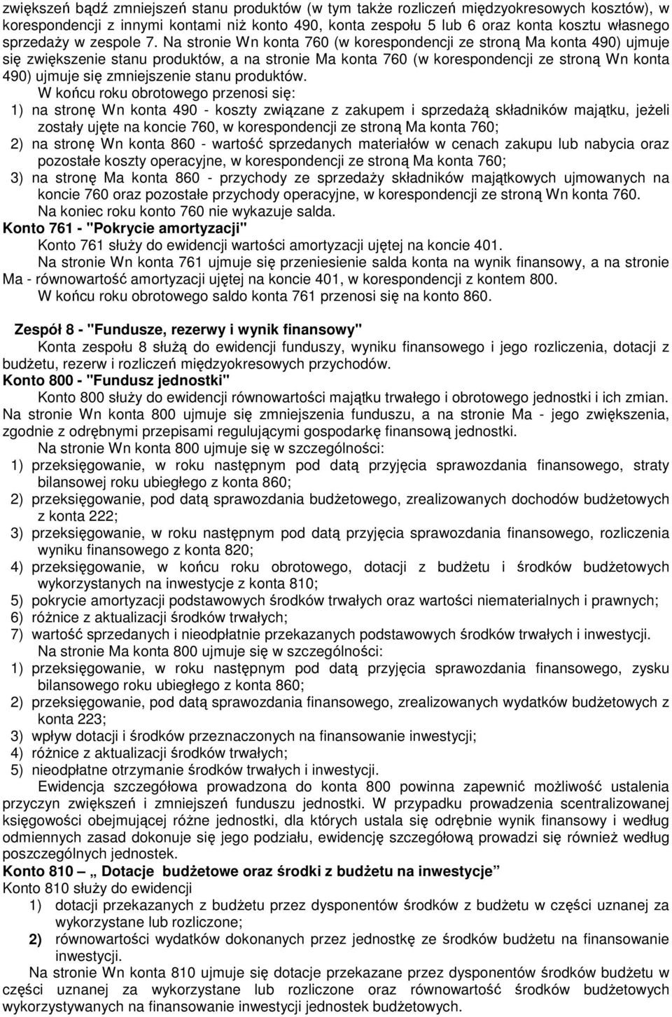 Na stronie Wn konta 760 (w korespondencji ze stroną Ma konta 490) ujmuje się zwiększenie stanu produktów, a na stronie Ma konta 760 (w korespondencji ze stroną Wn konta 490) ujmuje się zmniejszenie