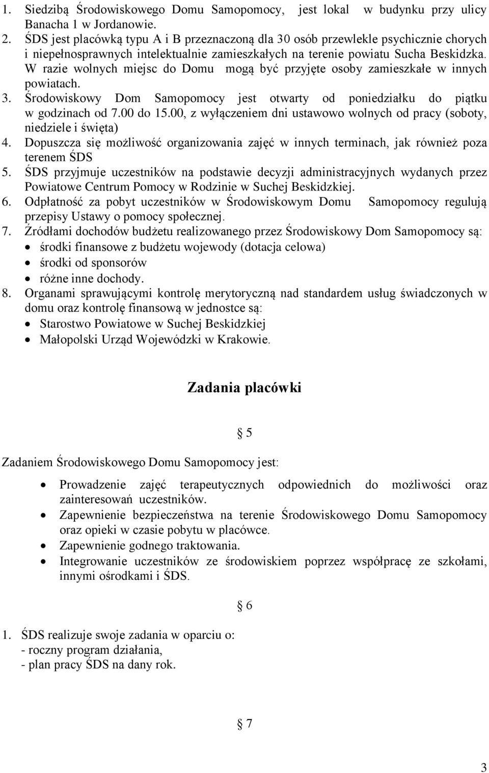 W razie wolnych miejsc do Domu mogą być przyjęte osoby zamieszkałe w innych powiatach. 3. Środowiskowy Dom Samopomocy jest otwarty od poniedziałku do piątku w godzinach od 7.00 do 15.