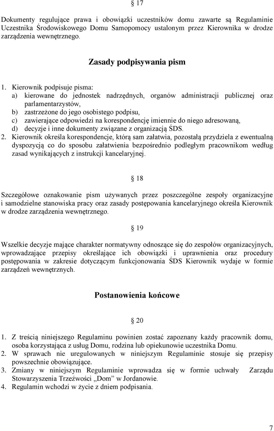 Kierownik podpisuje pisma: a) kierowane do jednostek nadrzędnych, organów administracji publicznej oraz parlamentarzystów, b) zastrzeżone do jego osobistego podpisu, c) zawierające odpowiedzi na