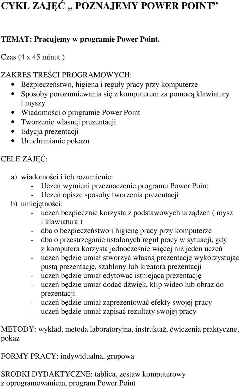 Point Tworzenie własnej prezentacji Edycja prezentacji Uruchamianie pokazu CELE ZAJ: a) wiadomoci i ich rozumienie: - Ucze wymieni przeznaczenie programu Power Point - Ucze opisze sposoby tworzenia