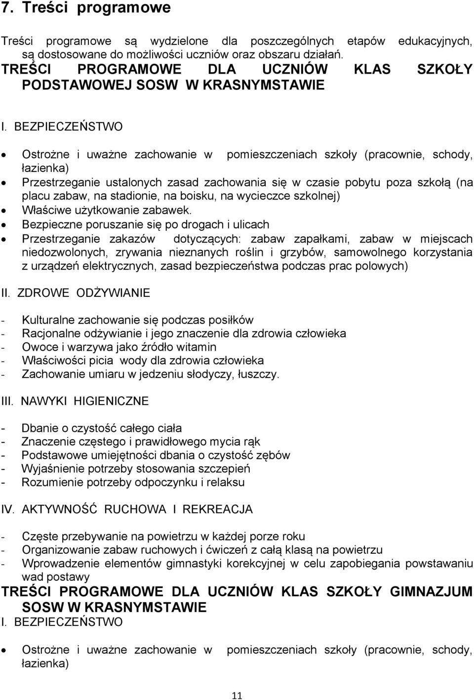 BEZPIECZEŃSTWO Ostrożne i uważne zachowanie w pomieszczeniach szkoły (pracownie, schody, łazienka) Przestrzeganie ustalonych zasad zachowania się w czasie pobytu poza szkołą (na placu zabaw, na