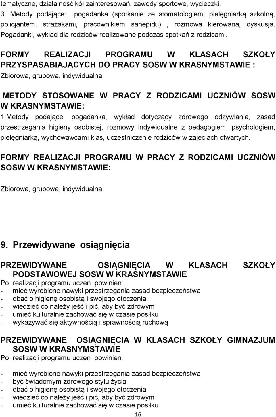 Pogadanki, wykład dla rodziców realizowane podczas spotkań z rodzicami. FORMY REALIZACJI PROGRAMU W KLASACH SZKOŁY PRZYSPASABIAJĄCYCH DO PRACY SOSW W KRASNYMSTAWIE : Zbiorowa, grupowa, indywidualna.