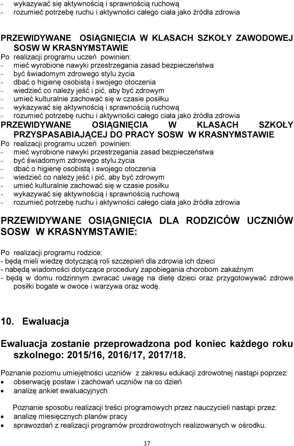 jeść i pić, aby być zdrowym - umieć kulturalnie zachować się w czasie posiłku - wykazywać się aktywnością i sprawnością ruchową - rozumieć potrzebę ruchu i aktywności całego ciała jako źródła zdrowia